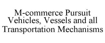 M-COMMERCE PURSUIT VEHICLES, VESSELS AND ALL TRANSPORTATION MECHANISMS