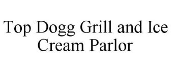 TOP DOGG GRILL AND ICE CREAM PARLOR