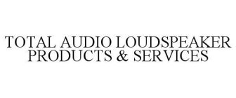 TOTAL AUDIO LOUDSPEAKER PRODUCTS & SERVICES