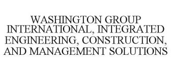 WASHINGTON GROUP INTERNATIONAL, INTEGRATED ENGINEERING, CONSTRUCTION, AND MANAGEMENT SOLUTIONS