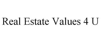 REAL ESTATE VALUES 4 U