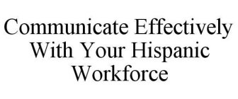 COMMUNICATE EFFECTIVELY WITH YOUR HISPANIC WORKFORCE