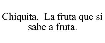 CHIQUITA.  LA FRUTA QUE SI SABE A FRUTA.