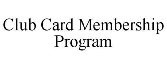 CLUB CARD MEMBERSHIP PROGRAM