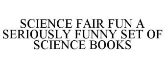 SCIENCE FAIR FUN A SERIOUSLY FUNNY SET OF SCIENCE BOOKS