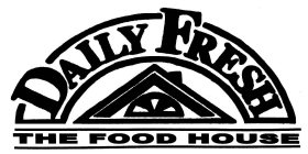 DAILY FRESH THE FOOD HOUSE