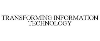 TRANSFORMING INFORMATION TECHNOLOGY