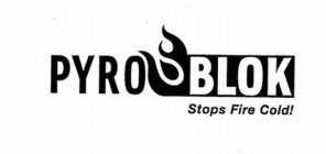 PYRO BLOK STOPS FIRE COLD!