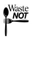 WASTE NOT