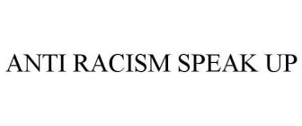 ANTI RACISM SPEAK UP