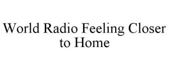 WORLD RADIO FEELING CLOSER TO HOME