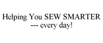 HELPING YOU SEW SMARTER --- EVERY DAY!