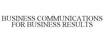 BUSINESS COMMUNICATIONS FOR BUSINESS RESULTS