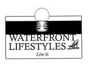 WATERFRONT LIFESTYLES LIVE IT.
