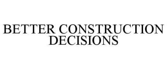 BETTER CONSTRUCTION DECISIONS