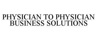 PHYSICIAN TO PHYSICIAN BUSINESS SOLUTIONS