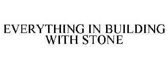 EVERYTHING IN BUILDING WITH STONE