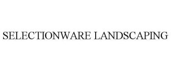 SELECTIONWARE LANDSCAPING