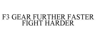 F3 GEAR FURTHER FASTER FIGHT HARDER