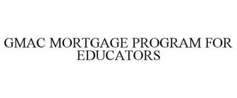 GMAC MORTGAGE PROGRAM FOR EDUCATORS