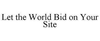 LET THE WORLD BID ON YOUR SITE