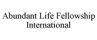 ABUNDANT LIFE FELLOWSHIP INTERNATIONAL