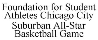 FOUNDATION FOR STUDENT ATHLETES CHICAGO CITY SUBURBAN ALL-STAR BASKETBALL GAME