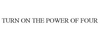TURN ON THE POWER OF FOUR