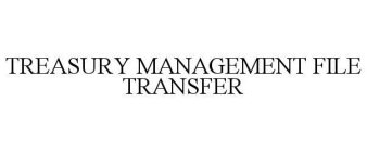TREASURY MANAGEMENT FILE TRANSFER