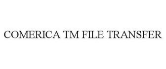 COMERICA TM FILE TRANSFER