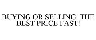 BUYING OR SELLING: THE BEST PRICE FAST!