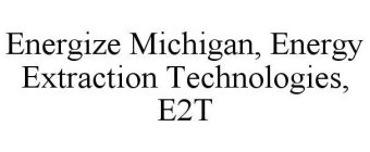 ENERGIZE MICHIGAN, ENERGY EXTRACTION TECHNOLOGIES, E2T