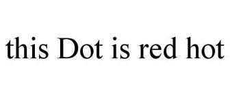 THIS DOT IS RED HOT