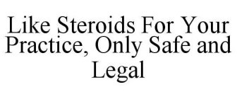 LIKE STEROIDS FOR YOUR PRACTICE, ONLY SAFE AND LEGAL