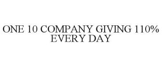 ONE 10 COMPANY GIVING 110% EVERY DAY