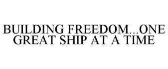 BUILDING FREEDOM...ONE GREAT SHIP AT A TIME