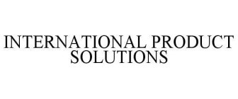 INTERNATIONAL PRODUCT SOLUTIONS