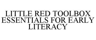 LITTLE RED TOOLBOX ESSENTIALS FOR EARLY LITERACY