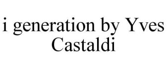 I GENERATION BY YVES CASTALDI