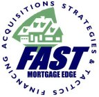 FAST MORTGAGE EDGE FINANCING ACQUISITIONS STRATEGIES & TACTICS