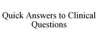 QUICK ANSWERS TO CLINICAL QUESTIONS