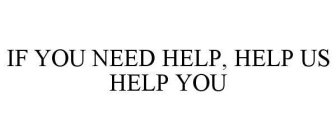 IF YOU NEED HELP, HELP US HELP YOU
