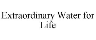 EXTRAORDINARY WATER FOR LIFE