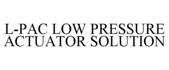 L-PAC LOW PRESSURE ACTUATOR SOLUTION
