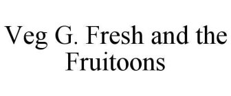 VEG G. FRESH AND THE FRUITOONS