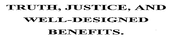 TRUTH, JUSTICE, AND WELL-DESIGNED BENEFITS.