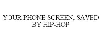 YOUR PHONE SCREEN, SAVED BY HIP-HOP