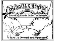 MIRACLE BONES EVERYTHING HEALTHY UNDER THE RAINBOW FAMILY OWNED AND OPERATED