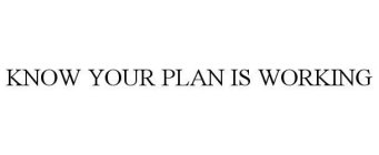 KNOW YOUR PLAN IS WORKING
