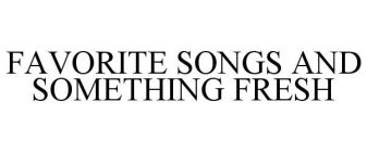 FAVORITE SONGS AND SOMETHING FRESH